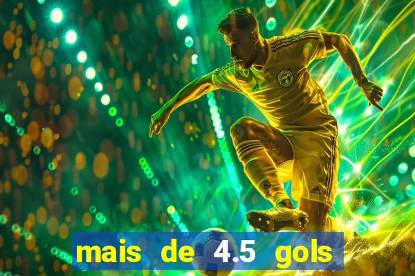 mais de 4.5 gols o que significa betano